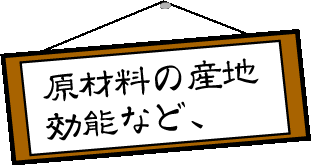 原材料の産地、効能など、